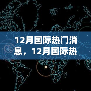 全球化背景下的国际动态，深度解析十二月国际热门消息及其影响分析