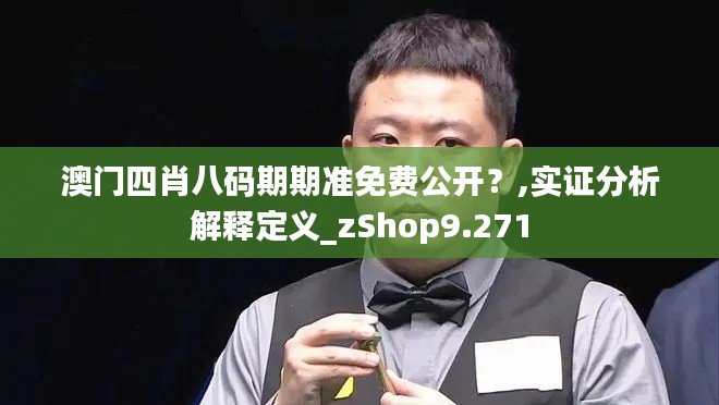 澳门四肖八码期期准免费公开？,实证分析解释定义_zShop9.271