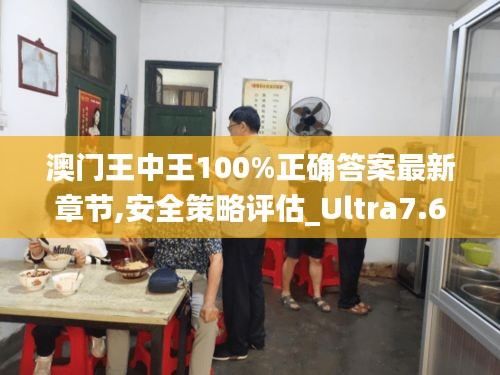 澳门王中王100%正确答案最新章节,安全策略评估_Ultra7.663