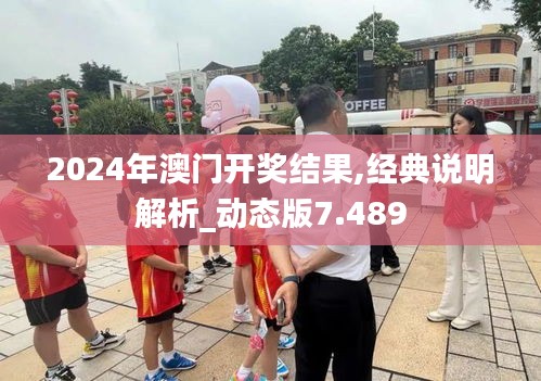 2024年澳门开奖结果,经典说明解析_动态版7.489