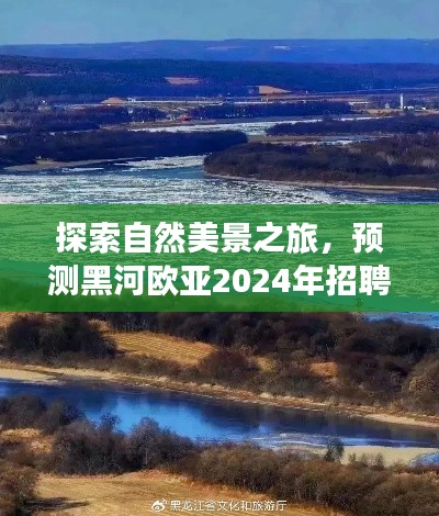 自然探索之旅与未来招聘机遇，黑河欧亚2024年展望，心灵平和宁静的寻觅