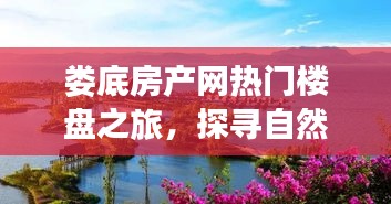 娄底房产网热门楼盘探寻之旅，自然美景与心灵净土的完美结合