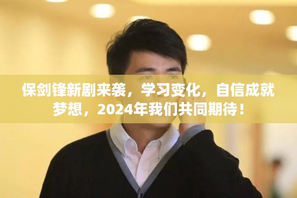 保剑锋新剧2024年重磅来袭，学习成长，自信追梦，期待与你共赏！