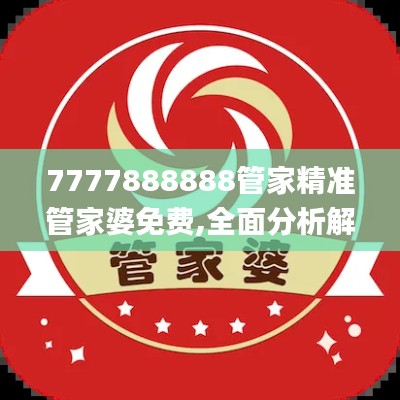 7777888888管家精准管家婆免费,全面分析解释定义_专属款10.574