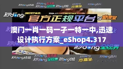 澳门一肖一码一孑一特一中,迅速设计执行方案_eShop4.317