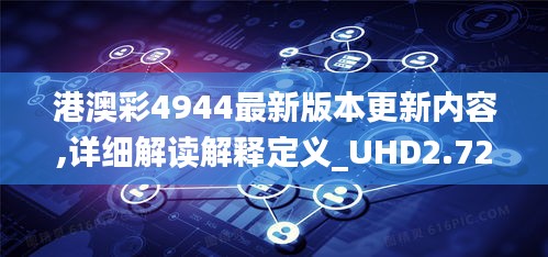 港澳彩4944最新版本更新内容,详细解读解释定义_UHD2.722