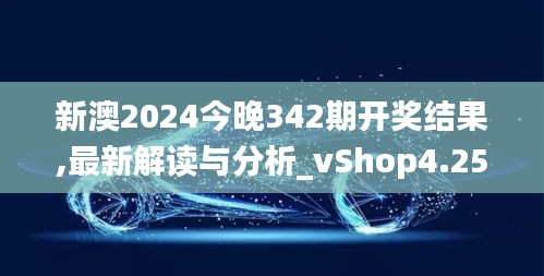 新澳2024今晚342期开奖结果,最新解读与分析_vShop4.250