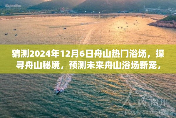 探寻舟山秘境，预测未来浴场新宠，感受自然与内心的和谐之美（2024年12月6日热门浴场展望）