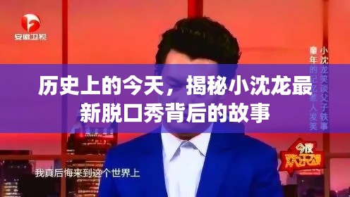 揭秘小沈龙脱口秀背后的故事，历史今日揭秘新篇章