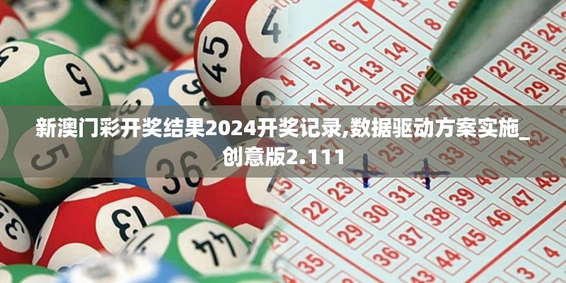 新澳门彩开奖结果2024开奖记录,数据驱动方案实施_创意版2.111