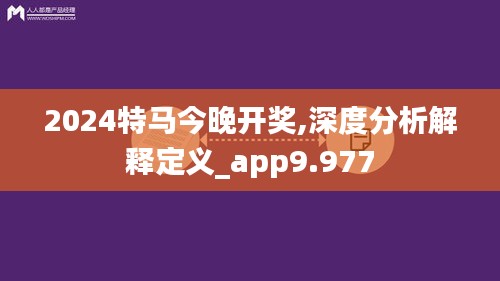 2024特马今晚开奖,深度分析解释定义_app9.977