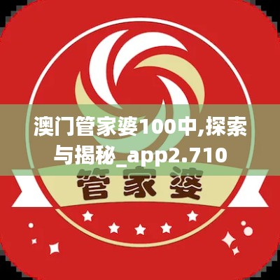 澳门管家婆100中,探索与揭秘_app2.710