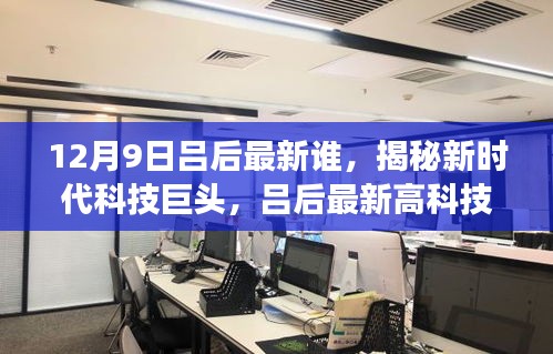 揭秘新时代科技巨头吕后的最新高科技产品，颠覆想象的科技力量