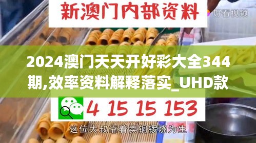 2024澳门天天开好彩大全344期,效率资料解释落实_UHD款5.916