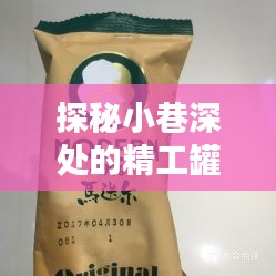 探秘小巷深处的精工罐头传奇，独特风味馆的历史与故事（12月9日篇）