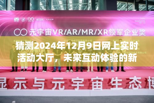 未来互动体验的新纪元，深度评测2024年12月9日网上实时活动大厅的未来展望