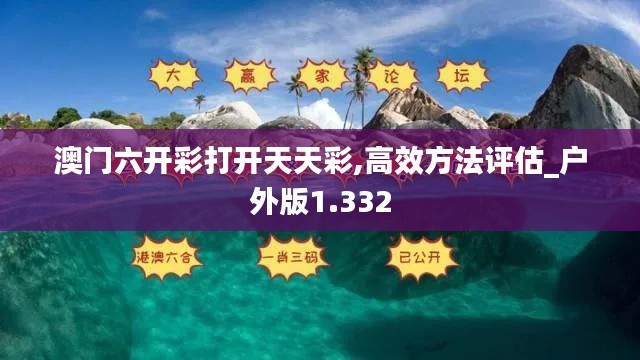 澳门六开彩打开天天彩,高效方法评估_户外版1.332