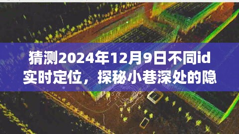 探秘小巷深处隐藏秘境，特色小店实时定位之旅，预测2024年12月9日