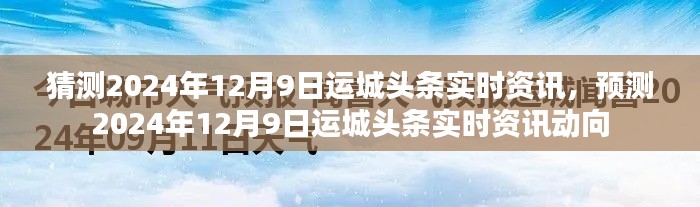 独家预测，2024年12月9日运城头条实时资讯动向大揭秘