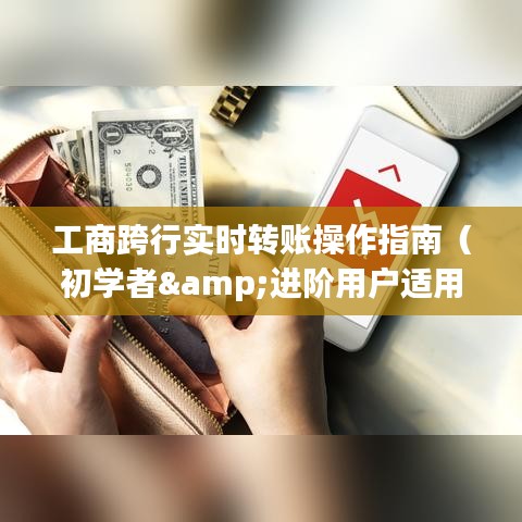 工商跨行实时转账操作指南，适合初学者与进阶用户