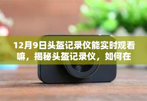 揭秘头盔记录仪，如何实现在12月9日的实时观看体验？