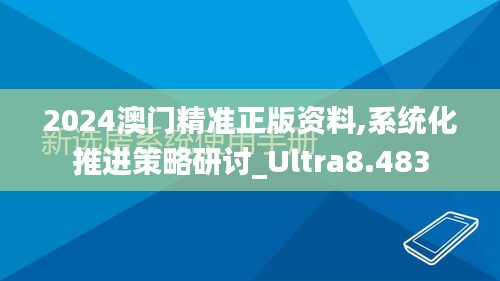 2024澳门精准正版资料,系统化推进策略研讨_Ultra8.483