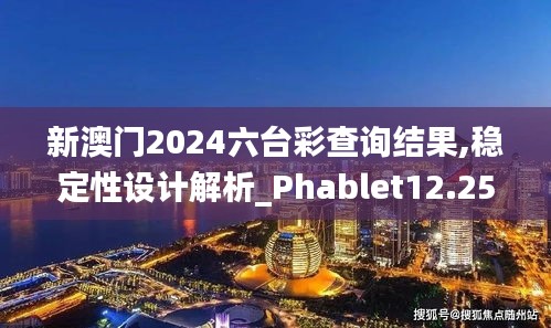 新澳门2024六台彩查询结果,稳定性设计解析_Phablet12.253