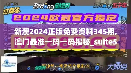 新澳2024正版免费资料345期,澳门最准一码一码揭秘_suite5.290