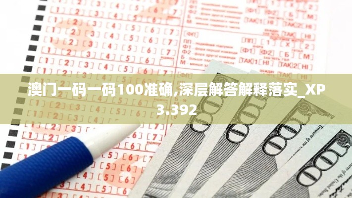 澳门一码一码100准确,深层解答解释落实_XP3.392