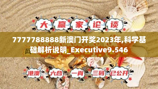 7777788888新澳门开奖2023年,科学基础解析说明_Executive9.546