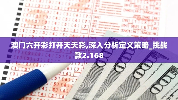 澳门六开彩打开天天彩,深入分析定义策略_挑战款2.168