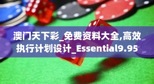 澳门天下彩_免费资料大全,高效执行计划设计_Essential9.955