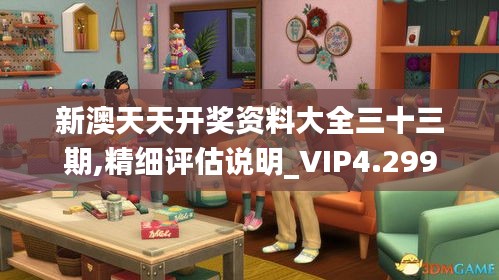 新澳天天开奖资料大全三十三期,精细评估说明_VIP4.299