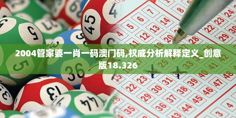 2004管家婆一肖一码澳门码,权威分析解释定义_创意版18.326