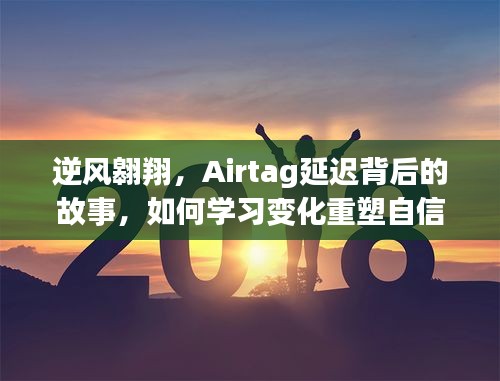 Airtag背后的逆风翱翔，延迟故事与重塑自信成就之路