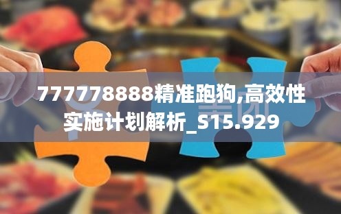 777778888精准跑狗,高效性实施计划解析_S15.929