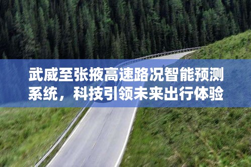 武威至张掖高速路况智能预测系统，科技助力未来出行体验升级