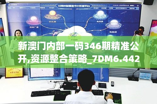 新澳门内部一码346期精准公开,资源整合策略_7DM6.442