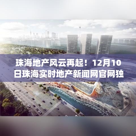 珠海地产市场风云再起！珠海实时地产新闻网独家解析即将揭晓