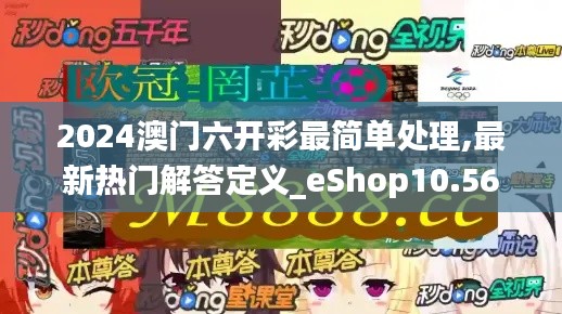 2024澳门六开彩最简单处理,最新热门解答定义_eShop10.561