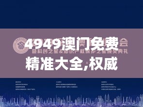 4949澳门免费精准大全,权威诠释推进方式_Windows14.564