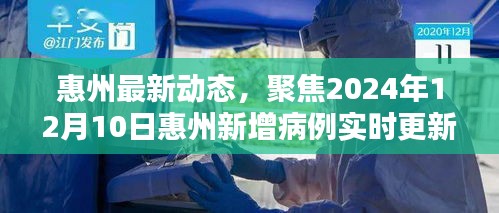 惠州最新动态，聚焦新增病例实时更新，2024年12月10日最新情况速递