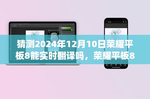 荣耀平板8实时翻译功能预测，技术展望至2024年12月的技术奇迹能否实现？