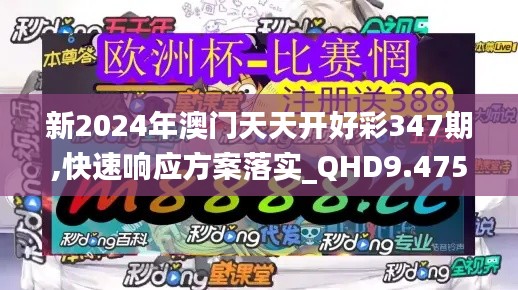 新2024年澳门天天开好彩347期,快速响应方案落实_QHD9.475