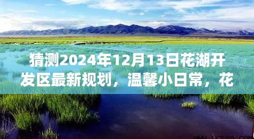 花湖开发区未来规划揭秘，秘密花园的温馨日常猜想（2024年12月13日版）