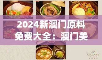 2024新澳门原料免费大全：澳门美食原料的免费盛宴