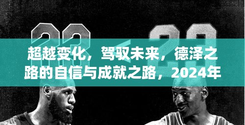 德泽之路的自信与成就之路，驾驭未来，实时路况启示录（超越变化，2024年12月13日）