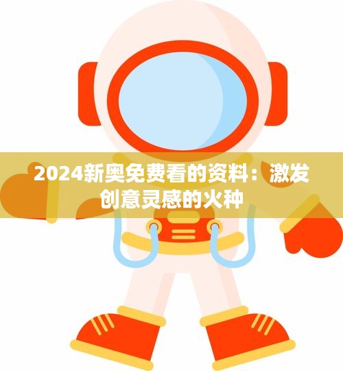 2024新奥免费看的资料：激发创意灵感的火种