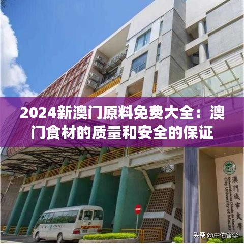 2024新澳门原料免费大全：澳门食材的质量和安全的保证