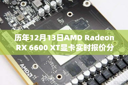 AMD Radeon RX 6600 XT显卡历年12月13日实时报价分析，市场洞察与个人观点总结